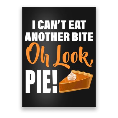 I Can't Eat Another Bite Oh Look PIE! Poster