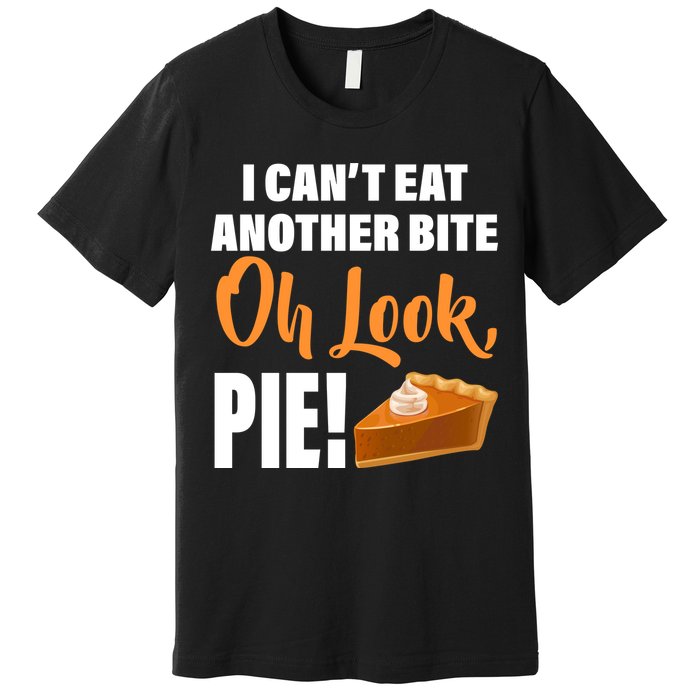 I Can't Eat Another Bite Oh Look PIE! Premium T-Shirt