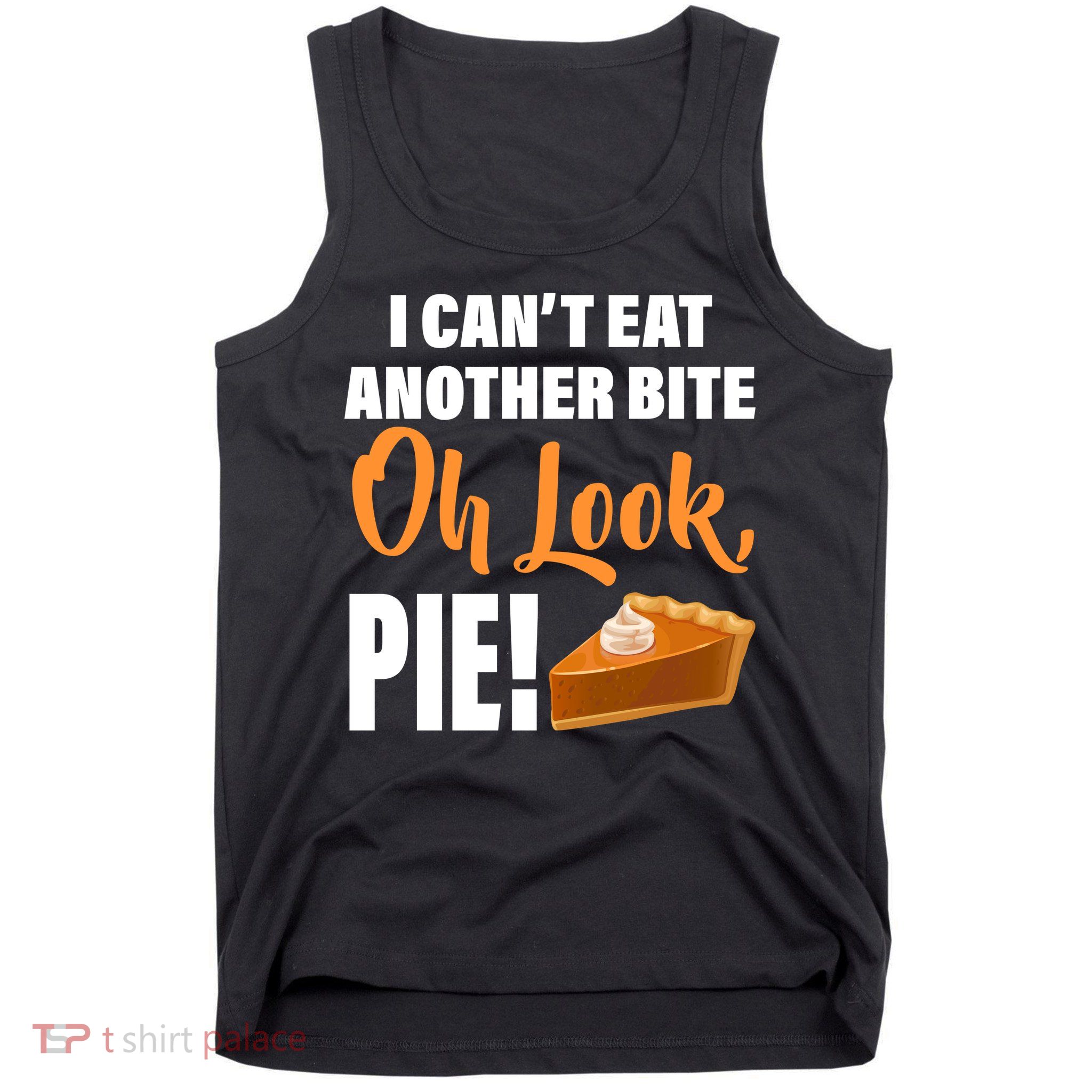 I Can't Eat Another Bite Oh Look PIE! Tank Top