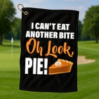 I Can't Eat Another Bite Oh Look PIE! Golf Towel
