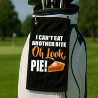 I Can't Eat Another Bite Oh Look PIE! Golf Towel