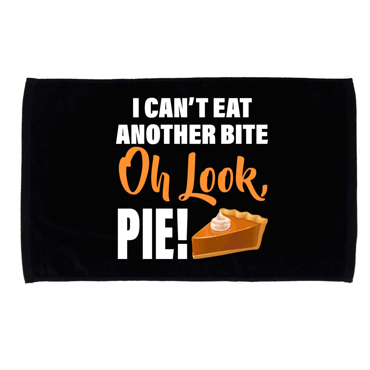 I Can't Eat Another Bite Oh Look PIE! Microfiber Hand Towel