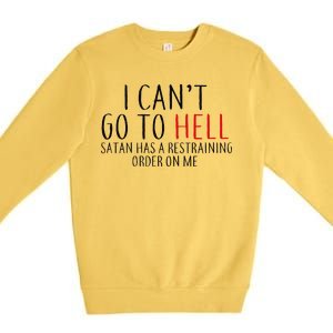 I Can't Go To Hell Satan Has A Restraining Order On Me Premium Crewneck Sweatshirt