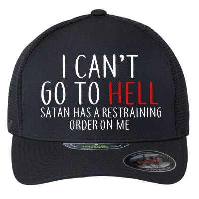 I Can't Go To Hell Satan Has A Restraining Order On Me Flexfit Unipanel Trucker Cap