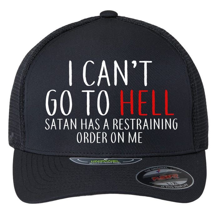 I Can't Go To Hell Satan Has A Restraining Order On Me Flexfit Unipanel Trucker Cap