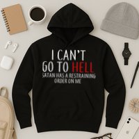 I Can't Go To Hell Satan Has A Restraining Order On Me Hoodie