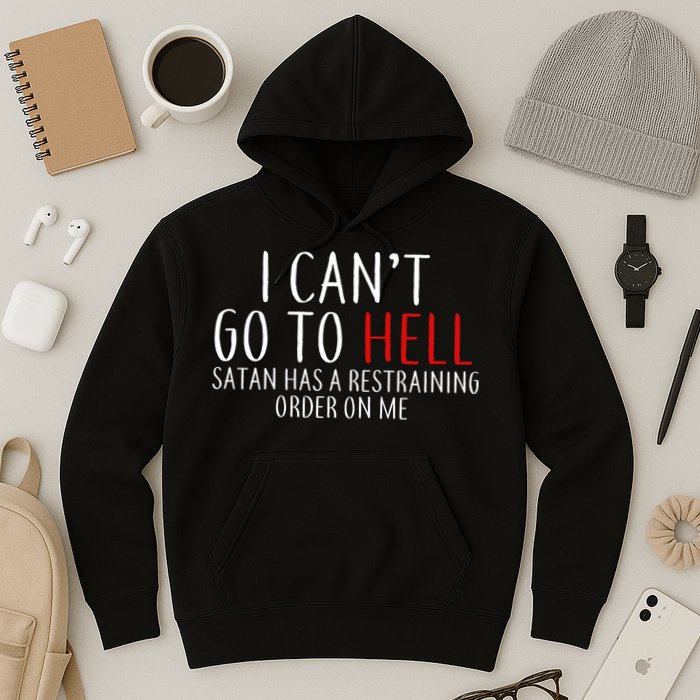 I Can't Go To Hell Satan Has A Restraining Order On Me Hoodie