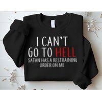 I Can't Go To Hell Satan Has A Restraining Order On Me Sweatshirt