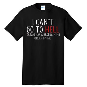 I Can't Go To Hell Satan Has A Restraining Order On Me Tall T-Shirt