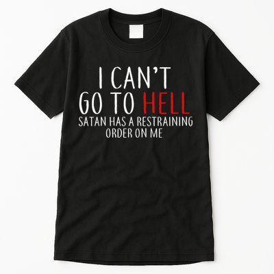 I Can't Go To Hell Satan Has A Restraining Order On Me Tall T-Shirt