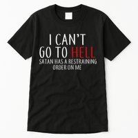 I Can't Go To Hell Satan Has A Restraining Order On Me Tall T-Shirt