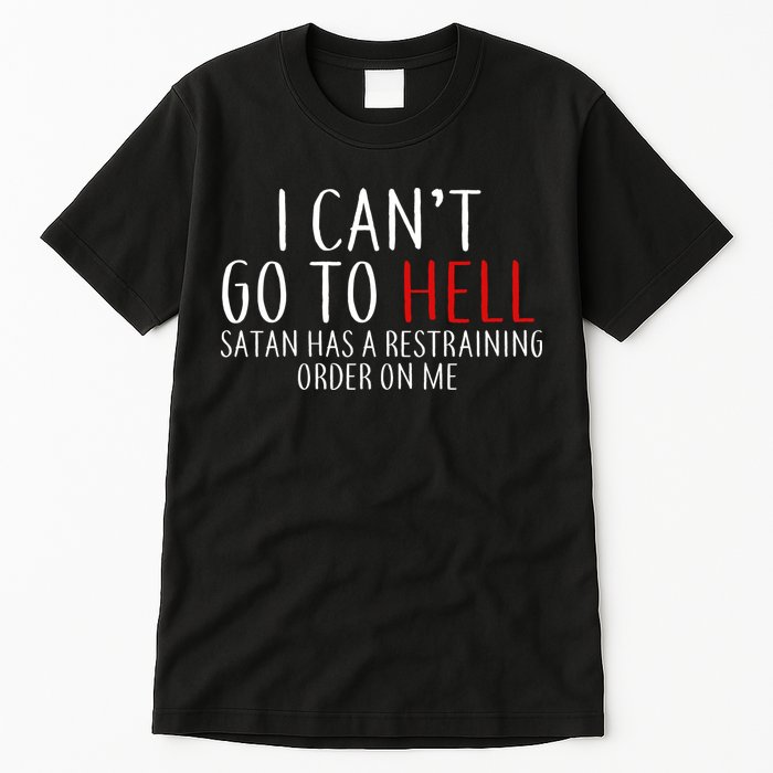 I Can't Go To Hell Satan Has A Restraining Order On Me Tall T-Shirt