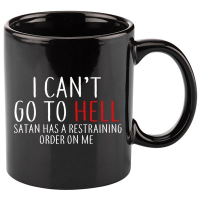 I Can't Go To Hell Satan Has A Restraining Order On Me 11oz C Handle Ceramic Mug