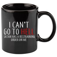 I Can't Go To Hell Satan Has A Restraining Order On Me 11oz C Handle Ceramic Mug