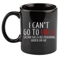I Can't Go To Hell Satan Has A Restraining Order On Me 11oz C Handle Ceramic Mug
