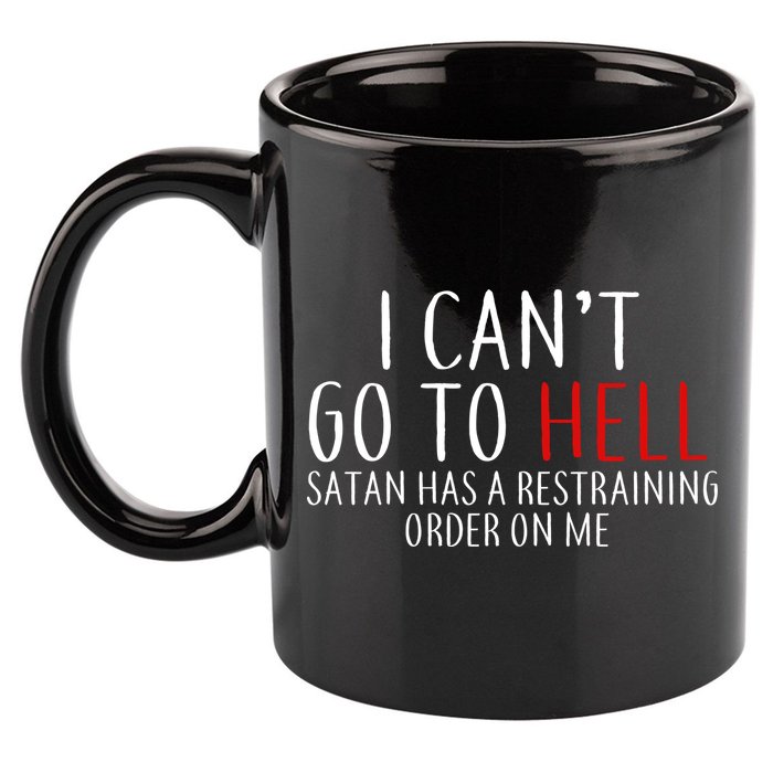 I Can't Go To Hell Satan Has A Restraining Order On Me 11oz C Handle Ceramic Mug