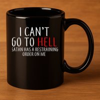 I Can't Go To Hell Satan Has A Restraining Order On Me 11oz C Handle Ceramic Mug