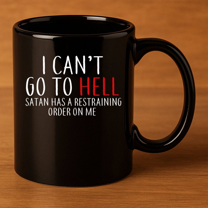 I Can't Go To Hell Satan Has A Restraining Order On Me 11oz C Handle Ceramic Mug