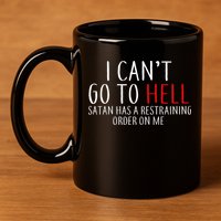 I Can't Go To Hell Satan Has A Restraining Order On Me 11oz C Handle Ceramic Mug