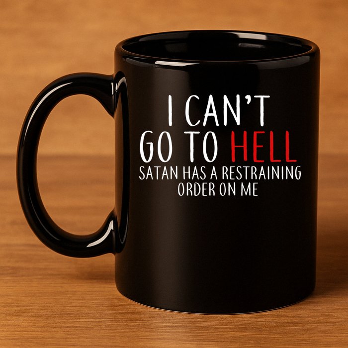 I Can't Go To Hell Satan Has A Restraining Order On Me 11oz C Handle Ceramic Mug