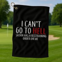 I Can't Go To Hell Satan Has A Restraining Order On Me Golf Towel