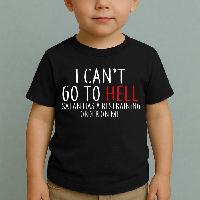 I Can't Go To Hell Satan Has A Restraining Order On Me Toddler T-Shirt