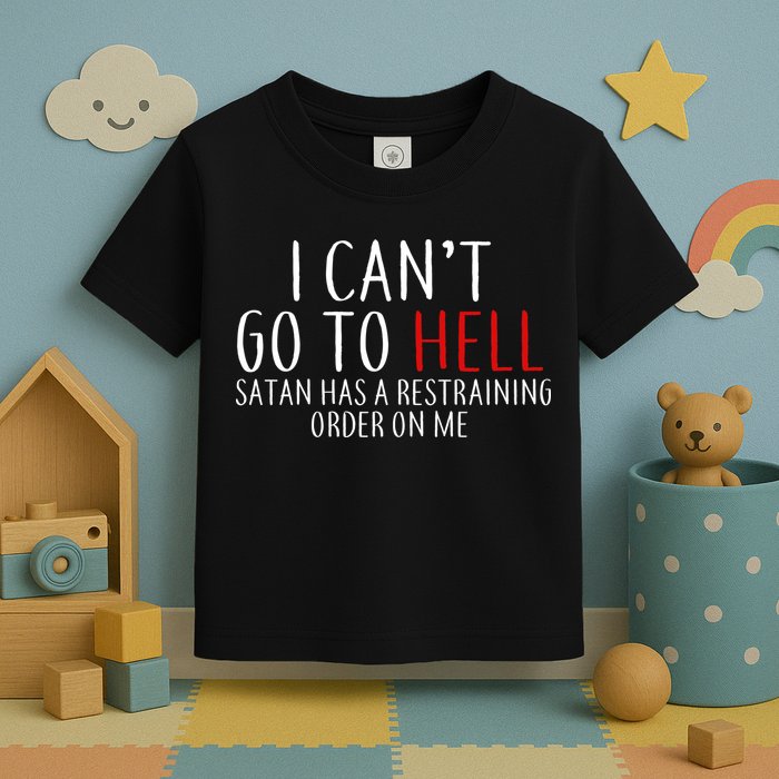 I Can't Go To Hell Satan Has A Restraining Order On Me Toddler T-Shirt