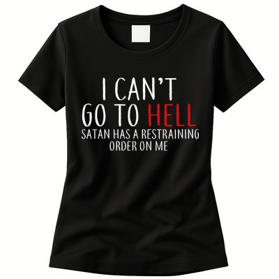 I Can't Go To Hell Satan Has A Restraining Order On Me Womens T-Shirt