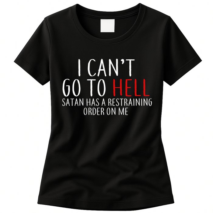 I Can't Go To Hell Satan Has A Restraining Order On Me Womens T-Shirt