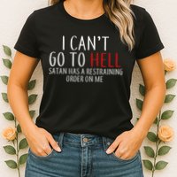 I Can't Go To Hell Satan Has A Restraining Order On Me Womens T-Shirt