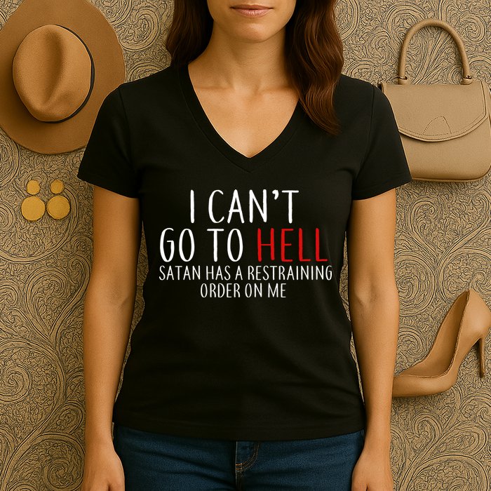 I Can't Go To Hell Satan Has A Restraining Order On Me Women's V-Neck T-Shirt