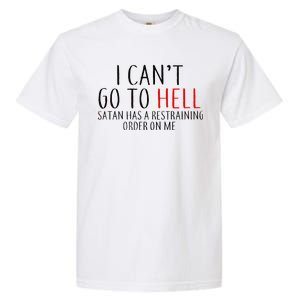 I Can't Go To Hell Satan Has A Restraining Order On Me Garment-Dyed Heavyweight T-Shirt