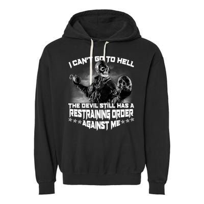 I Can't Go To Hell The Devil Has A Restraining Order Against Me Garment-Dyed Fleece Hoodie