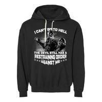 I Can't Go To Hell The Devil Has A Restraining Order Against Me Garment-Dyed Fleece Hoodie