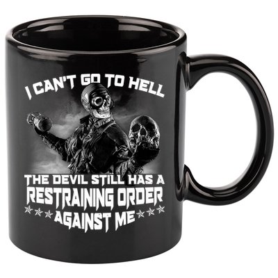 I Can't Go To Hell The Devil Has A Restraining Order Against Me 11oz C Handle Ceramic Mug
