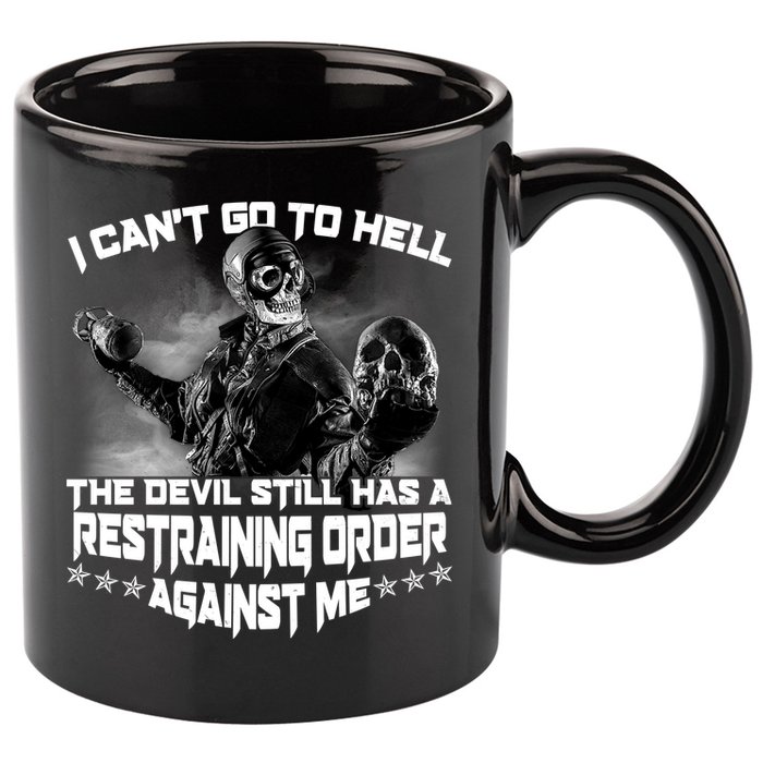 I Can't Go To Hell The Devil Has A Restraining Order Against Me 11oz C Handle Ceramic Mug