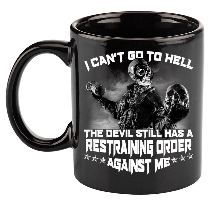 I Can't Go To Hell The Devil Has A Restraining Order Against Me 11oz C Handle Ceramic Mug