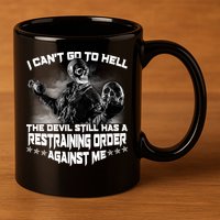I Can't Go To Hell The Devil Has A Restraining Order Against Me 11oz C Handle Ceramic Mug