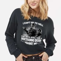 I Can't Go To Hell The Devil Has A Restraining Order Against Me Cropped Pullover Crew