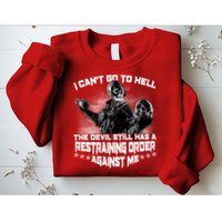 I Can't Go To Hell The Devil Has A Restraining Order Against Me Sweatshirt