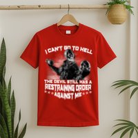 I Can't Go To Hell The Devil Has A Restraining Order Against Me T-Shirt
