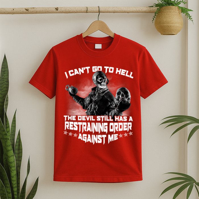 I Can't Go To Hell The Devil Has A Restraining Order Against Me T-Shirt