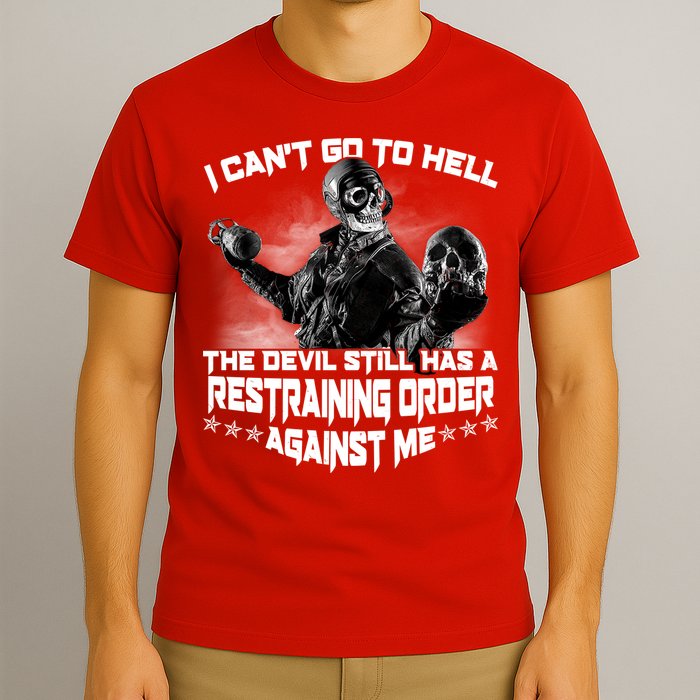 I Can't Go To Hell The Devil Has A Restraining Order Against Me T-Shirt