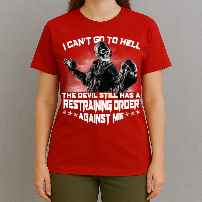 I Can't Go To Hell The Devil Has A Restraining Order Against Me T-Shirt