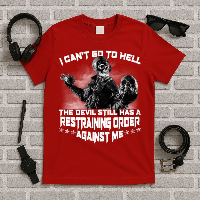 I Can't Go To Hell The Devil Has A Restraining Order Against Me T-Shirt