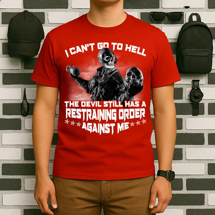I Can't Go To Hell The Devil Has A Restraining Order Against Me T-Shirt