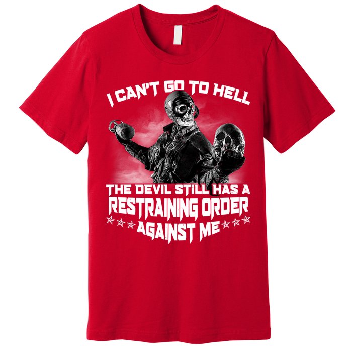 I Can't Go To Hell The Devil Has A Restraining Order Against Me Premium T-Shirt