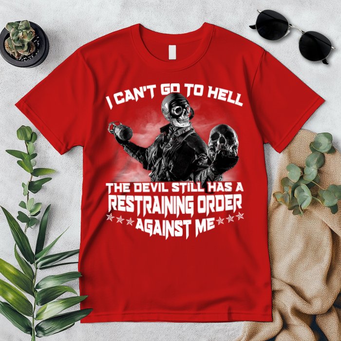 I Can't Go To Hell The Devil Has A Restraining Order Against Me Premium T-Shirt
