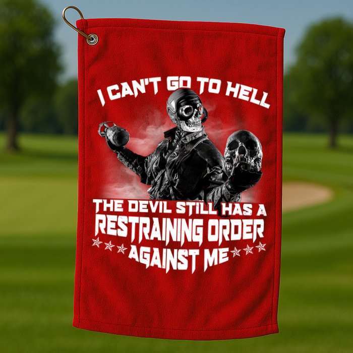 I Can't Go To Hell The Devil Has A Restraining Order Against Me Golf Towel
