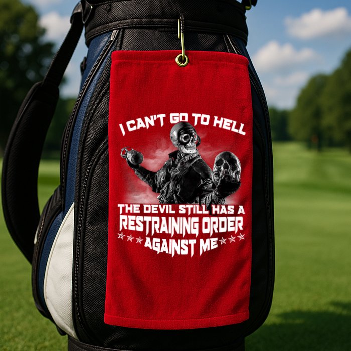 I Can't Go To Hell The Devil Has A Restraining Order Against Me Golf Towel
